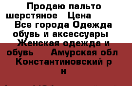 Продаю пальто шерстяное › Цена ­ 3 500 - Все города Одежда, обувь и аксессуары » Женская одежда и обувь   . Амурская обл.,Константиновский р-н